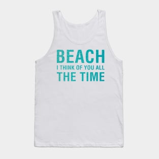 Beach I Think of You All The Time. Tank Top